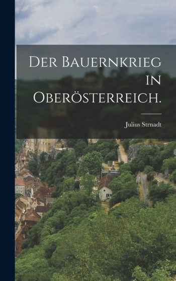 Der Bauernkrieg in Oberosterreich.
