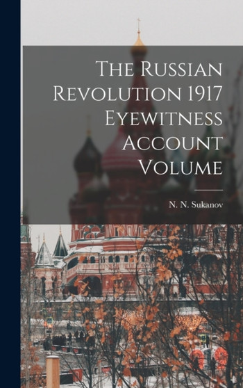 The Russian Revolution 1917 Eyewitness Account Volume