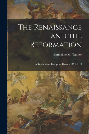 The Renaissance and the Reformation : a Textbook of European History 1494-1610