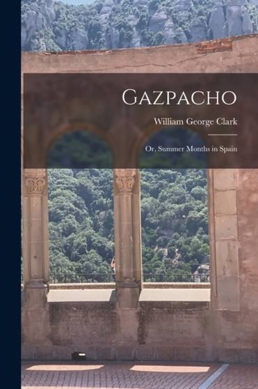 Gazpacho [microform] : or, Summer Months in Spain