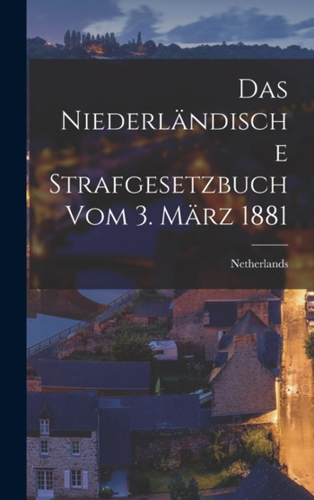 Das Niederlandische Strafgesetzbuch vom 3. Marz 1881