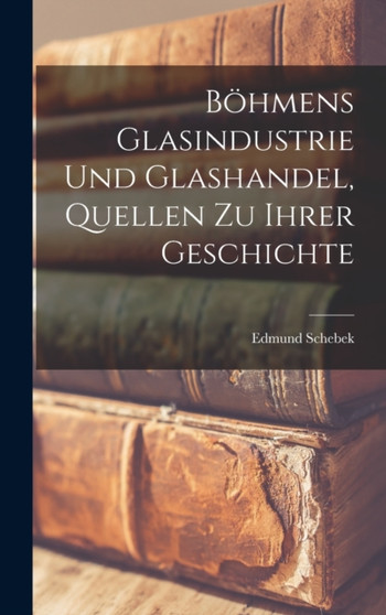 Bohmens Glasindustrie und Glashandel, Quellen zu ihrer Geschichte