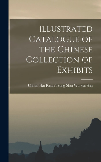 Illustrated Catalogue of the Chinese Collection of Exhibits