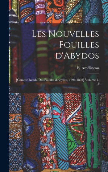 Les nouvelles fouilles d'Abydos : [Compte rendu des fouilles d'Abydos, 1896-1898] Volume 1-3