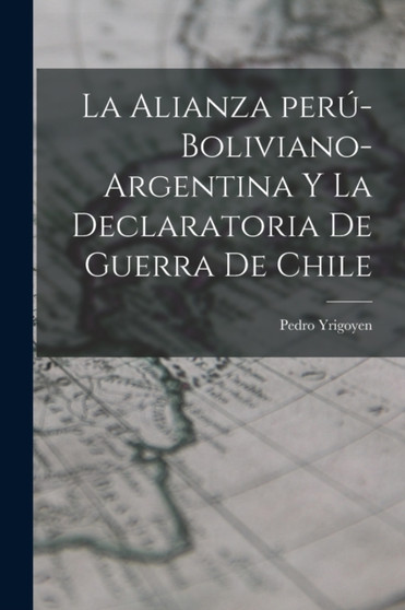 La alianza peru-boliviano-argentina y la declaratoria de guerra de Chile