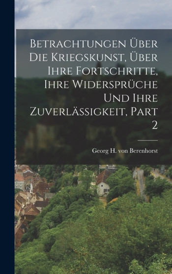 Betrachtungen Uber Die Kriegskunst, Uber Ihre Fortschritte, Ihre Widerspruche Und Ihre Zuverla??igkeit, Part 2