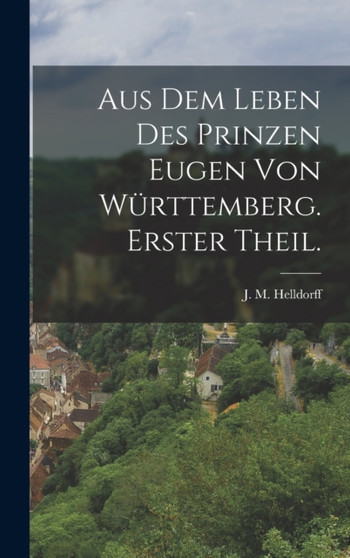 Aus dem Leben des Prinzen Eugen von Wurttemberg. Erster Theil.