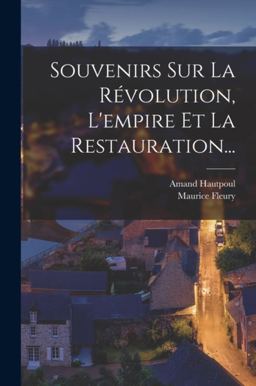 Souvenirs Sur La Revolution, L'empire Et La Restauration...