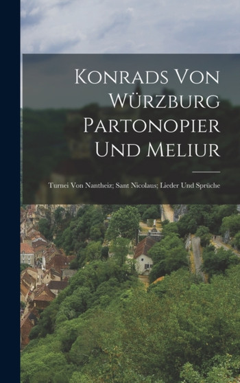 Konrads Von Wurzburg Partonopier Und Meliur : Turnei Von Nantheiz; Sant Nicolaus; Lieder Und Spruche