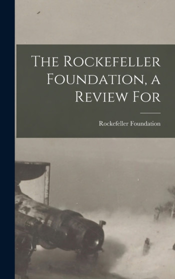 The Rockefeller Foundation, a Review For