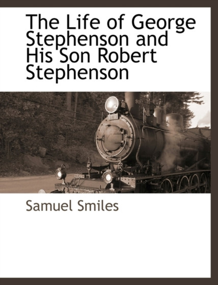 The Life of George Stephenson and His Son Robert Stephenson