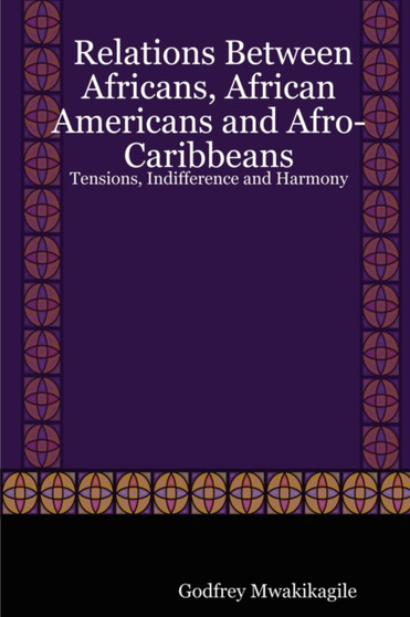 Relations Between Africans, African Americans and Afro-Caribbeans : Tensions, Indifference and Harmony