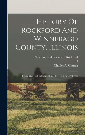 History Of Rockford And Winnebago County, Illinois : From The First Settlement In 1834 To The Civil War