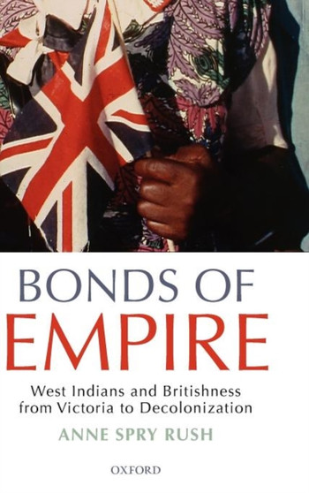 Bonds of Empire : West Indians and Britishness from Victoria to Decolonization