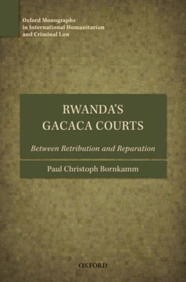 Rwanda's Gacaca Courts : Between Retribution and Reparation