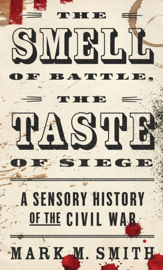 The Smell of Battle, the Taste of Siege : A Sensory History of the Civil War
