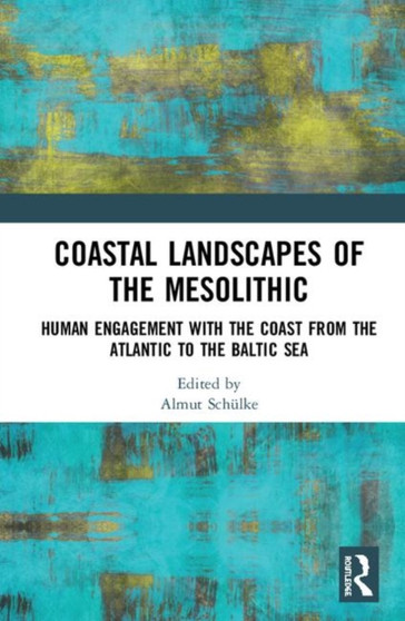 Coastal Landscapes of the Mesolithic : Human Engagement with the Coast from the Atlantic to the Baltic Sea