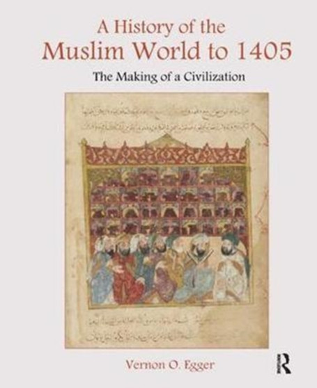A History of the Muslim World to 1405 : The Making of a Civilization