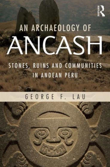 An Archaeology of Ancash : Stones, Ruins and Communities in Andean Peru