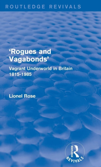 'Rogues and Vagabonds' : Vagrant Underworld in Britain 1815-1985