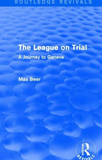 The League on Trial (Routledge Revivals) : A Journey to Geneva
