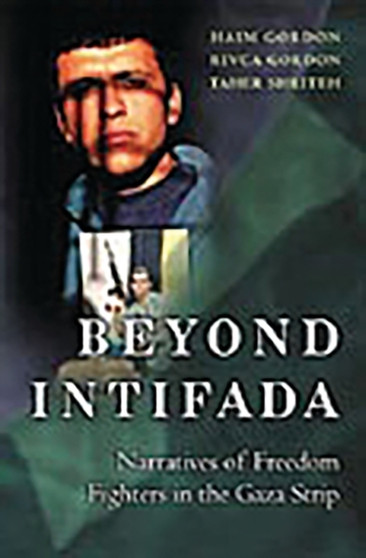 Beyond Intifada : Narratives of Freedom Fighters in the Gaza Strip