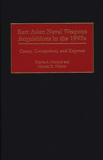 East Asian Naval Weapons Acquisitions in the 1990s : Causes, Consequences, and Responses