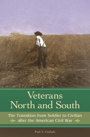 Veterans North and South : The Transition from Soldier to Civilian after the American Civil War