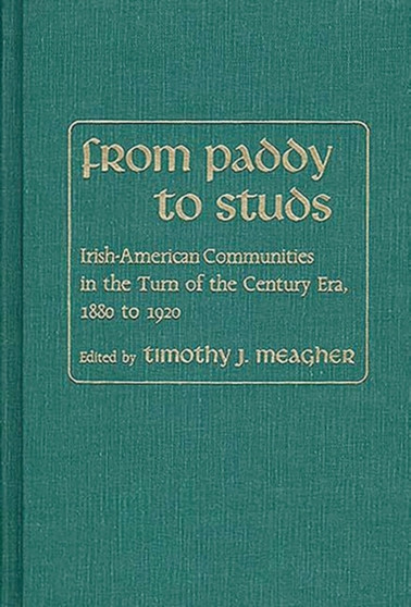 From Paddy to Studs : Irish American Communities in the Turn of the Century Era, 1880 to 1920