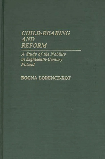 Child-Rearing and Reform : A Study of the Nobility in Eighteenth-Century Poland