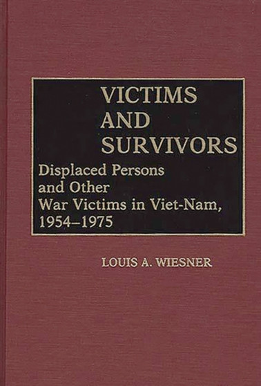 Victims and Survivors : Displaced Persons and Other War Victims in Viet-Nam, 1954-1975