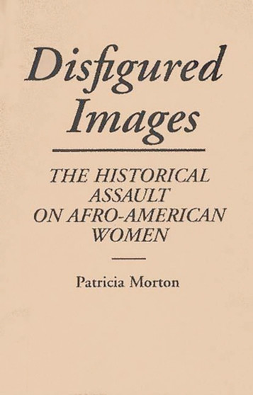 Disfigured Images : The Historical Assault on Afro-American Women