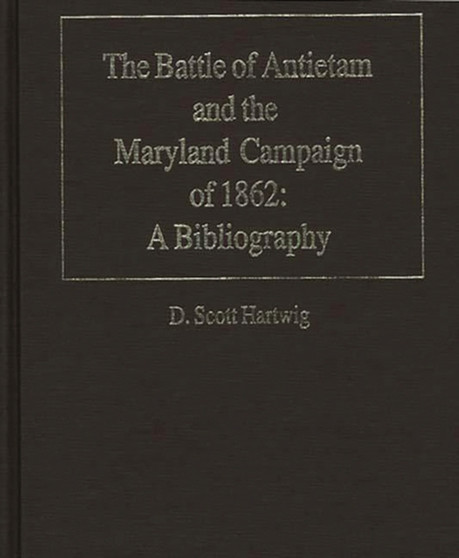 The Battle of Antietam and the Maryland Campaign of 1862 : A Bibliography