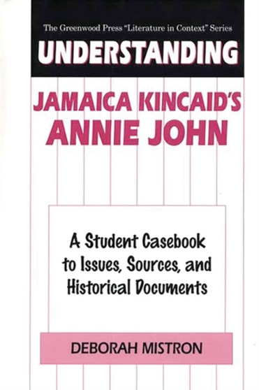 Understanding Jamaica Kincaid's Annie John : A Student Casebook to Issues, Sources, and Historical Documents