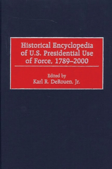 Historical Encyclopedia of U.S. Presidential Use of Force, 1789-2000