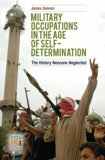 Military Occupations in the Age of Self-Determination : The History Neocons Neglected