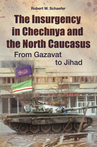 The Insurgency in Chechnya and the North Caucasus : From Gazavat to Jihad
