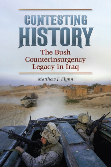 Contesting History : The Bush Counterinsurgency Legacy in Iraq