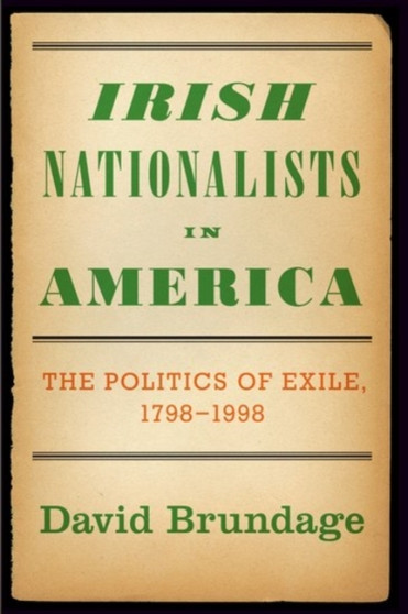 Irish Nationalists in America : The Politics of Exile, 1798-1998
