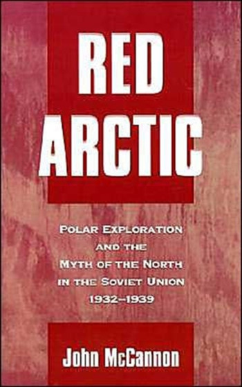 Red Arctic : Polar Exploration and the Myth of the North in the Soviet Union, 1932-1939