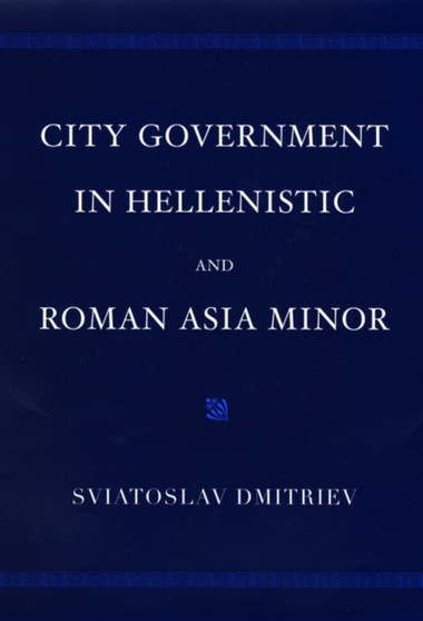City Government in Hellenistic and Roman Asia Minor