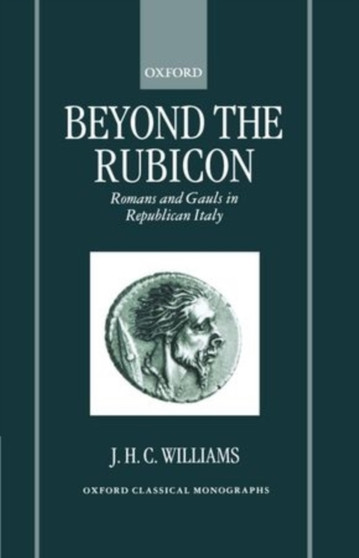 Beyond the Rubicon : Romans and Gauls in Republican Italy