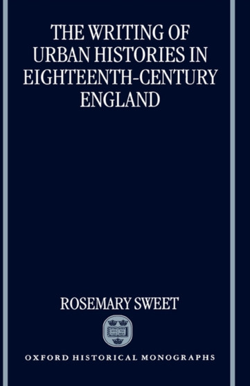 The Writing of Urban Histories in Eighteenth-Century England