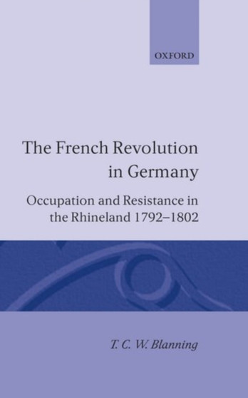 The French Revolution in Germany : Occupation and Resistance in the Rhineland 1792-1802