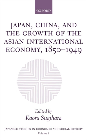 Japan, China, and the Growth of the Asian International Economy, 1850-1949 : 1