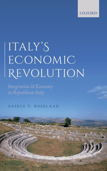 Italy's Economic Revolution : Integration and Economy in Republican Italy