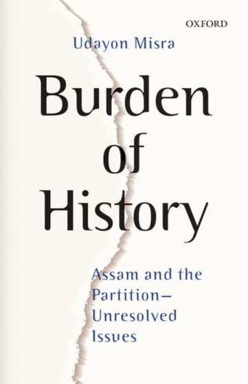 Burden of History : Assam and the Partition--Unresolved Issues