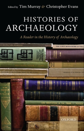 Histories of Archaeology : A Reader in the History of Archaeology