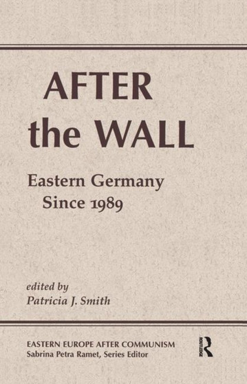 After The Wall : Eastern Germany Since 1989