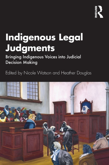 Indigenous Legal Judgments : Bringing Indigenous Voices into Judicial Decision Making